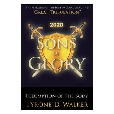 "Sons of Glory: Redemption of the Body: The Revealing of the Sons of God during the Great Tribul