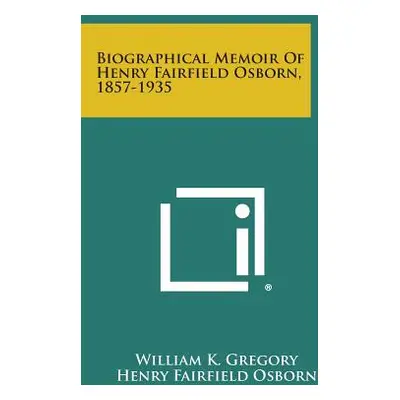 "Biographical Memoir Of Henry Fairfield Osborn, 1857-1935" - "" ("Gregory William K.")