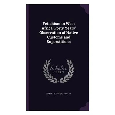 "Fetichism in West Africa; Forty Years' Observation of Native Customs and Superstitions" - "" ("