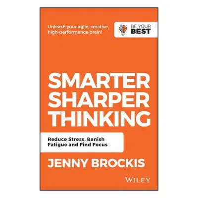 "Smarter, Sharper Thinking: Reduce Stress, Banish Fatigue and Find Focus" - "" ("Brockis Jenny")