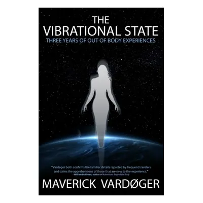 "The Vibrational State: Three Years of Out of Body Experiences" - "" ("Vardger Maverick")