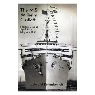 "The M.S. Wilhelm Gustloff: Maiden Voyage: April 21st - May 6th, 1938" - "" ("Petruskevich Edwar