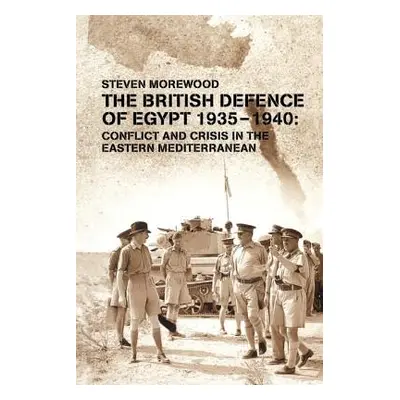 "The British Defence of Egypt 1935-1940: Conflict and Crisis in the Eastern Mediterranean" - "" 