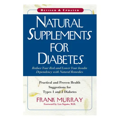 "Natural Supplements for Diabetes: Practical and Proven Health Suggestions for Types 1 and 2 Dia