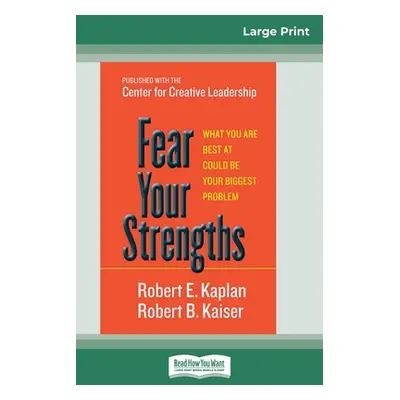 "Fear Your Strengths: What You are Best at Could be Your Biggest Problem (16pt Large Print Editi