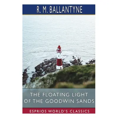 "The Floating Light of the Goodwin Sands (Esprios Classics)" - "" ("Ballantyne Robert Michael")