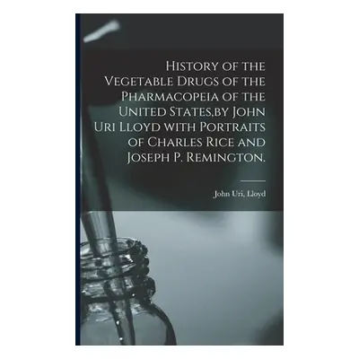 "History of the Vegetable Drugs of the Pharmacopeia of the United States, by John Uri Lloyd With