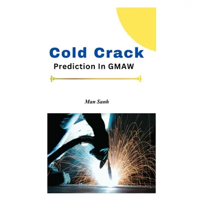 "Cold Crack Prediction In GMAW" - "" ("Senh Man")