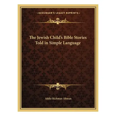 "The Jewish Child's Bible Stories Told in Simple Language" - "" ("Altman Addie Richman")