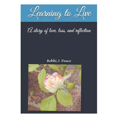 "Learning to Live: A story of love, loss, and reflection" - "" ("Peace Bobbi J.")