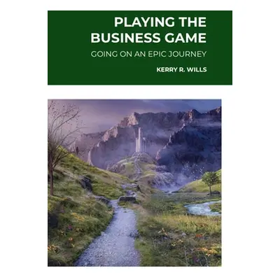 "Playing the Business Game: Going on an Epic Journey" - "" ("Wills Kerry")