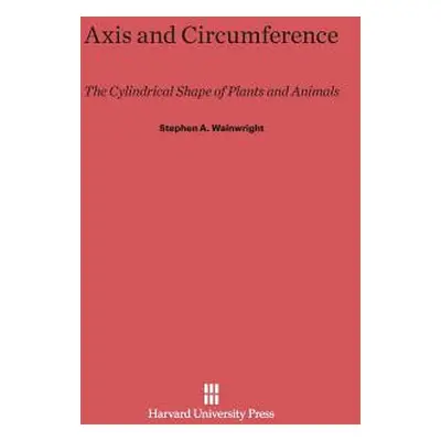 "Axis and Circumference: The Cylindrical Shape of Plants and Animals" - "" ("Wainwright Stephen 