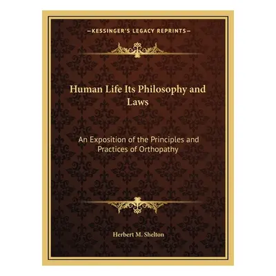 "Human Life Its Philosophy and Laws: An Exposition of the Principles and Practices of Orthopathy