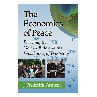 "The Economics of Peace: Freedom, the Golden Rule and the Broadening of Prosperity" - "" ("Armen