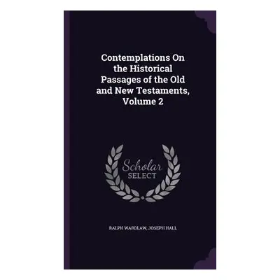 "Contemplations On the Historical Passages of the Old and New Testaments, Volume 2" - "" ("Wardl