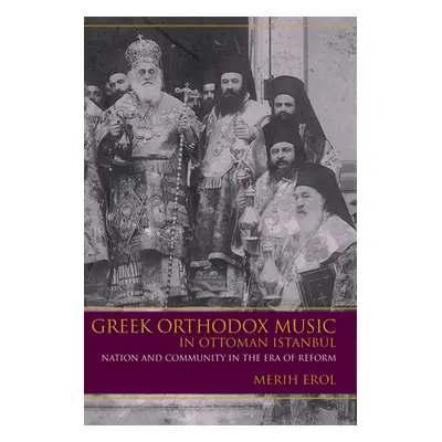 "Greek Orthodox Music in Ottoman Istanbul: Nation and Community in the Era of Reform" - "" ("Ero