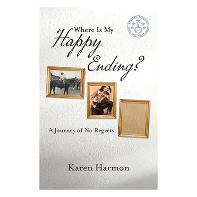 "Where Is My Happy Ending?: A Journey of No Regrets" - "" ("Harmon Karen")