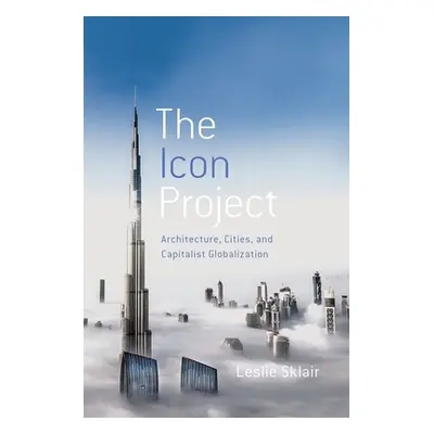 "Icon Project: Architecture, Cities, and Capitalist Globalization" - "" ("Sklair Leslie")