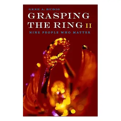 "Grasping the Ring II: Nine People Who Matter" - "" ("Budig Gene A.")