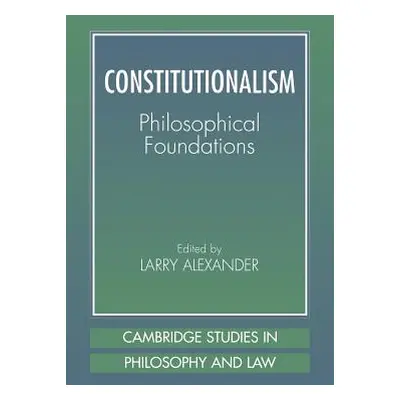 "Constitutionalism: Philosophical Foundations" - "" ("Alexander Larry")