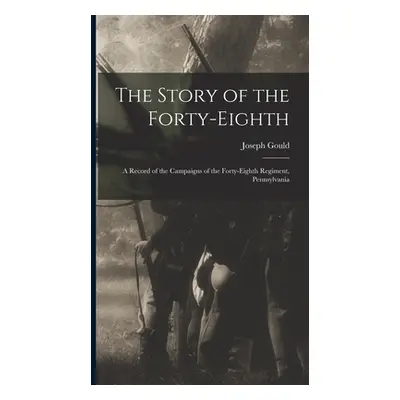 "The Story of the Forty-eighth: A Record of the Campaigns of the Forty-eighth Regiment, Pennsylv