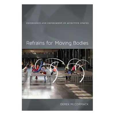 "Refrains for Moving Bodies: Experience and Experiment in Affective Spaces" - "" ("McCormack Der