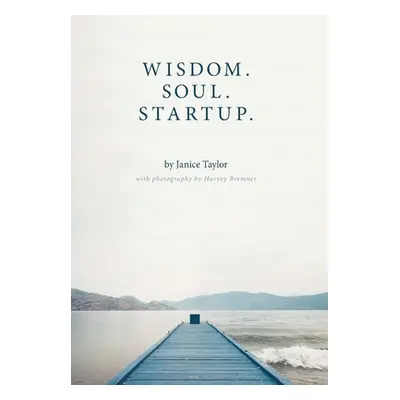 "Wisdom. Soul. Startup." - "" ("Taylor Janice")