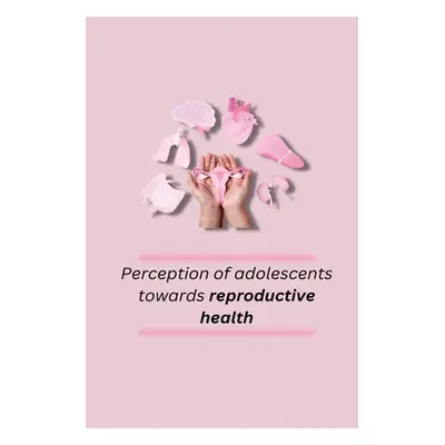 "Perception of adolescents towards reproductive health" - "" ("Rupinder Kaur")