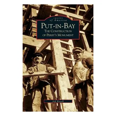 "Put-In-Bay: The Construction of Perry's Monument" - "" ("Kissell Jeff")