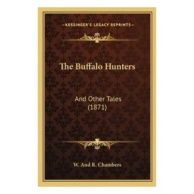 "The Buffalo Hunters: And Other Tales (1871)" - "" ("W. and R. Chambers")