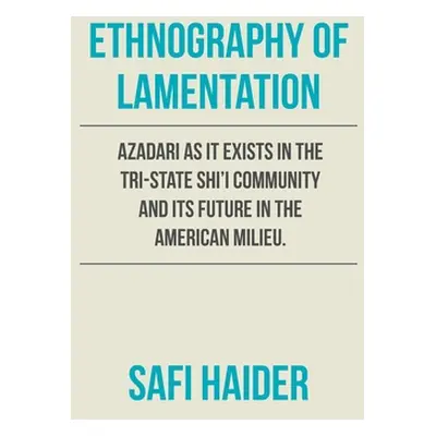 "Ethnography of Lamentation: Azadari as It Exists in the Tri-State Shii Community and Its Future