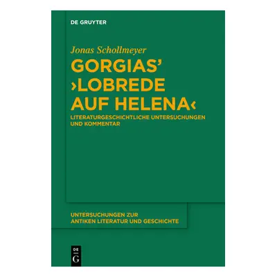 "Gorgias' >Lobrede Auf Helena: Literaturgeschichtliche Untersuchungen Und Kommentar" - "" ("Scho