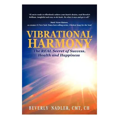 "Vibrational Harmony: The Real Secret of Success, Health and Happiness!" - "" ("Nadler Beverly")