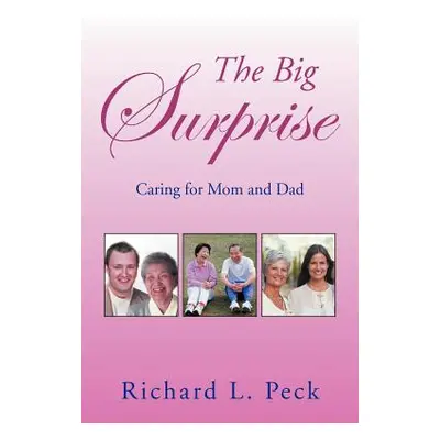 "The Big Surprise: Caring for Mom and Dad" - "" ("Peck Richard L.")