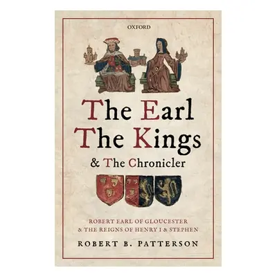 "The Earl, the Kings, and the Chronicler: Robert Earl of Gloucester and the Reigns of Henry I an