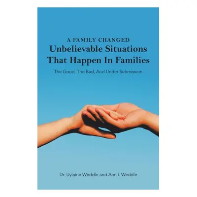 "A Family Changed: Unbelievable Situations That Happen in Families" - "" ("Weddle Uylaine")