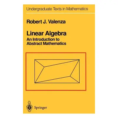 "Linear Algebra: An Introduction to Abstract Mathematics" - "" ("Valenza Robert J.")