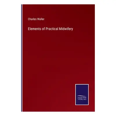 "Elements of Practical Midwifery" - "" ("Waller Charles")