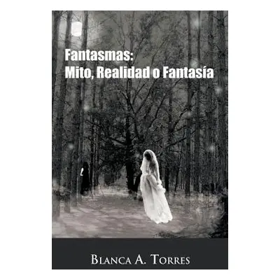 "Fantasmas: Mito, Realidad O Fantasia" - "" ("Torres Blanca A.")