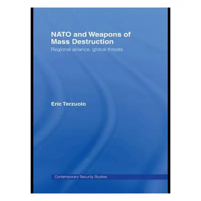 "NATO and Weapons of Mass Destruction: Regional Alliance, Global Threats" - "" ("Terzuolo Eric")