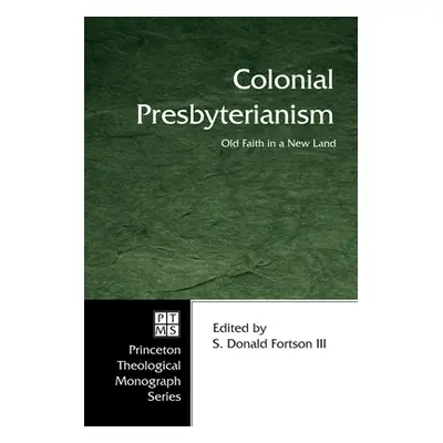 "Colonial Presbyterianism: Old Faith in a New Land" - "" ("Fortson S. Donald III")