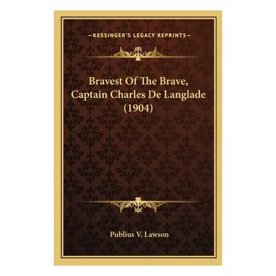 "Bravest Of The Brave, Captain Charles De Langlade (1904)" - "" ("Lawson Publius V.")