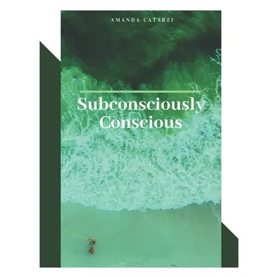 "Subconsciously Conscious" - "" ("Catarzi Amanda Nicole")