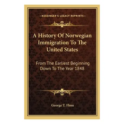 "A History Of Norwegian Immigration To The United States: From The Earliest Beginning Down To Th