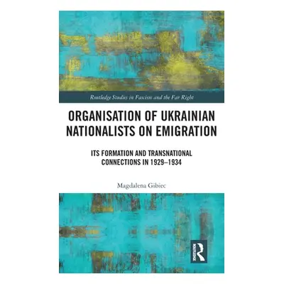 "Organisation of Ukrainian Nationalists on Emigration: Its Formation and Transnational Connectio