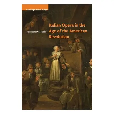 "Italian Opera in the Age of the American Revolution" - "" ("Polzonetti Pierpaolo")