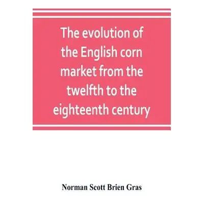 "The evolution of the English corn market from the twelfth to the eighteenth century" - "" ("Sco