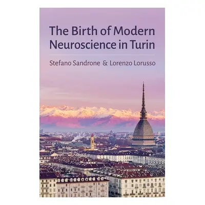 "Birth of Modern Neuroscience in Turin" - "" ("Sandrone Stefano")