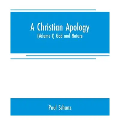 "A Christian apology: (Volume I) God and Nature" - "" ("Schanz Paul")