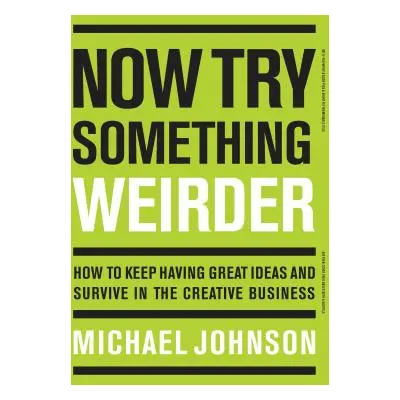 "Now Try Something Weirder: How to Keep Having Great Ideas and Survive in the Creative Business"